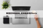 联盟区块链游戏_区块链游戏illuvium