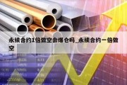 永续合约1倍做空会爆仓吗_永续合约一倍做空