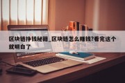 区块链挣钱秘籍_区块链怎么赚钱?看完这个就明白了