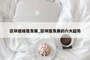 区块链维度发展_区块链发展的六大趋势