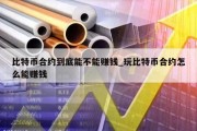 比特币合约到底能不能赚钱_玩比特币合约怎么能赚钱