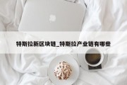 特斯拉新区块链_特斯拉产业链有哪些