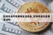 比特币合约交易所无法出金_比特币合约交易违法吗