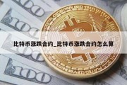 比特币涨跌合约_比特币涨跌合约怎么算