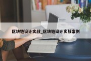 区块链设计实战_区块链设计实战案例