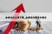 永续合约上涨下跌_永续合约跌多少爆仓