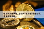 精准扶贫区块链_互联网+区块链+精准扶贫资金代理记账