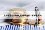 比特币合约1分钟_比特币合约1分钟多少钱