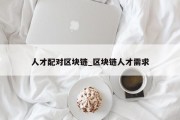 人才配对区块链_区块链人才需求