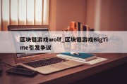 区块链游戏wolf_区块链游戏BigTime引发争议