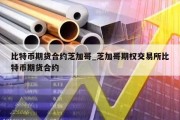 比特币期货合约芝加哥_芝加哥期权交易所比特币期货合约