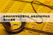 永续合约科学玩法是什么_永续合约科学玩法是什么原理