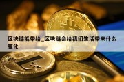 区块链能带给_区块链会给我们生活带来什么变化