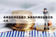 永续合约保证金最少_永续合约保证金最少交几年