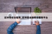 区块链综合服务_区块链金融综合服务平台