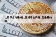 比特币合约赚1亿_比特币合约赚1亿是真的吗