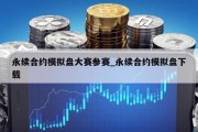 永续合约模拟盘大赛参赛_永续合约模拟盘下载