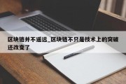区块链并不遥远_区块链不只是技术上的突破还改变了
