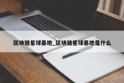 区块链星球基地_区块链星球基地是什么