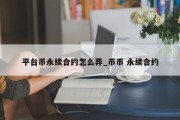 平台币永续合约怎么弄_币币 永续合约