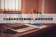 什么是永续合约交易创始人_永续合约和交割