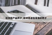 区块链产品例子_区块链通俗易懂的例子