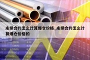 永续合约怎么计算爆仓价格_永续合约怎么计算爆仓价格的