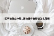 区块链行业诈骗_区块链行业诈骗怎么处理